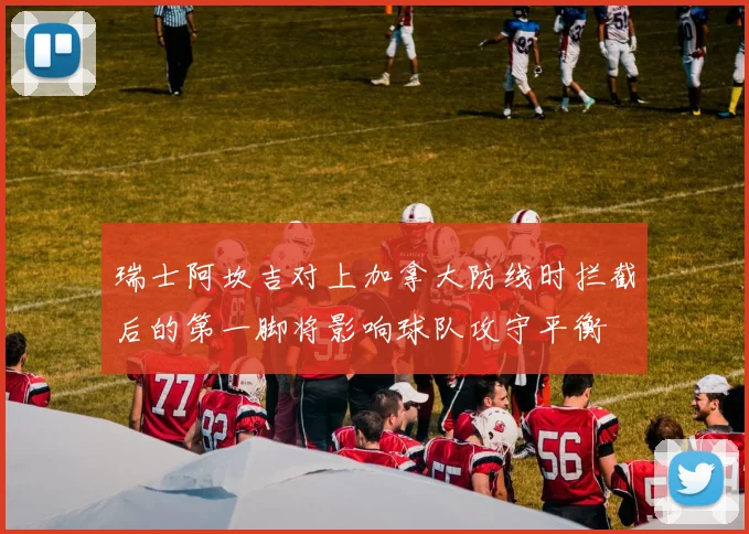 瑞士阿坎吉对上加拿大防线时拦截后的第一脚将影响球队攻守平衡